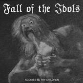Fall Of The Idols : Agonies Be Thy Children